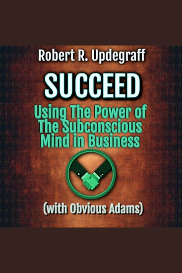 Succeed Using The Power of The Subconscious Mind in Business with Obvious Adams - A 6-Hour Work Day for Executives and Marketing Secrets for Entrepreneurs - cover