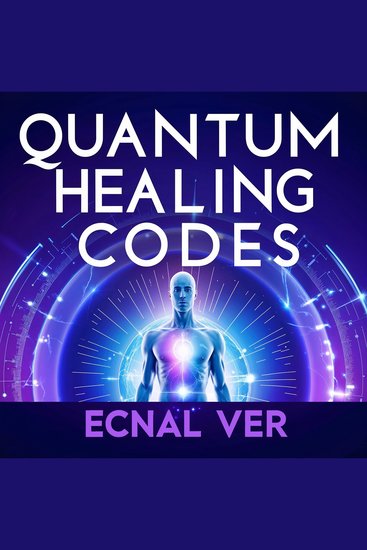 Quantum Healing Codes : The Science Language of Wellness - A Groundbreaking System of Energetic Patterns Bridging Ancient Wisdom and Cutting-Edge Quantum Science - cover