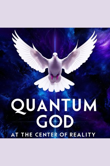 Quantum God : At the Center of Reality - An Invitation to Explore the Intersection Between Quantum Physics and the Divine - cover