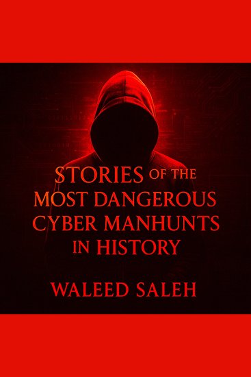 Stories of the Most Dangerous Cyber Manhunts in History - cover