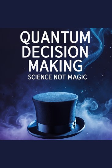 Quantum Decision Making : Science Not Magic - How Modern Science Reshapes the Field of All Possibilities - cover