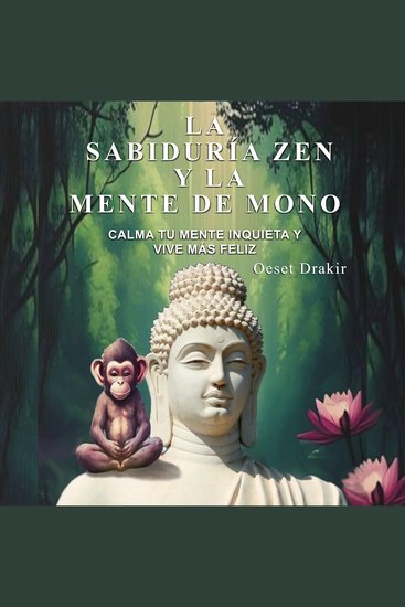 La Sabiduría Zen y la Mente de Mono - Cuentos Zen para Descubrir el Poder Natural de tu Mente y Vivir con Plenitud Alegría y Sabiduría - cover