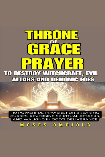 Throne Of Grace Prayer To Destroy Witchcraft Evil Altars And Demonic Foes: 110 Powerful Prayers For Breaking Curses Reversing Spiritual Attacks And Walking In God’s Deliverance - cover