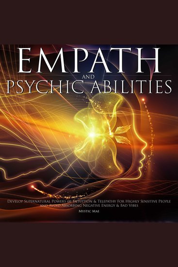 Empath & Psychic Abilities Develop Supernatural Powers of Intuition & Telepathy For Highly Sensitive People and Avoid Absorbing Negative Energy & Bad Vibes - cover