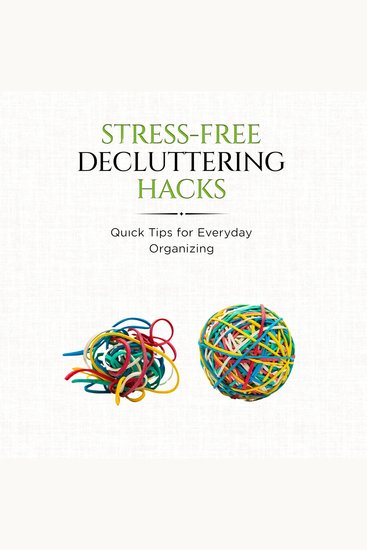 Stress-Free Decluttering Hacks: - Quick Tips for Everyday Organizing - cover