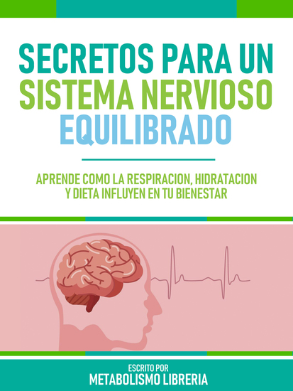 Secretos Para Un Sistema Nervioso Equilibrado - Aprende Cómo La Respiración Hidratación Y Dieta Influyen En Tu Bienestar - cover