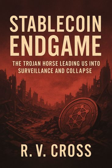 Stablecoin Endgame - The Trojan Horse Leading Us Into Surveillance and Collapse - cover