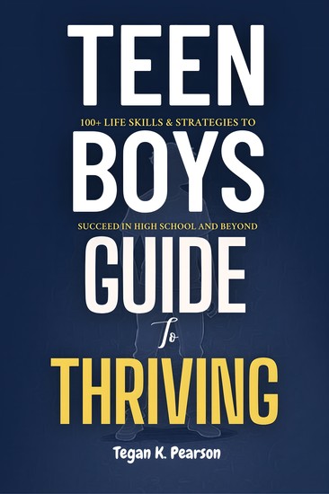 Teen Boys' Guide to Thriving - 100+ Life Skills & Strategies to Succeed in High School and Beyond - cover