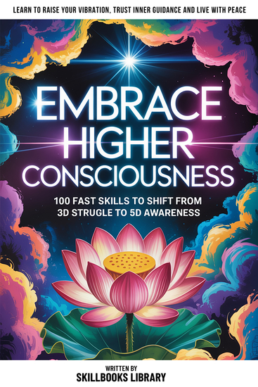 Embrace Higher Consciousness - 100 Fast Skills To Shift From 3d Struggle To 5d Awareness - cover