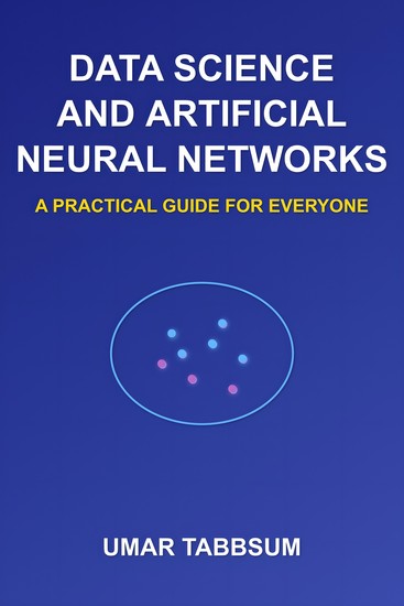 Data Science and Artificial Neural Networks - A Practical Guide for Everyone - cover