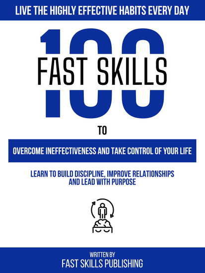 Live The Highly Effective Habits Every Day - 100 Fast Skills To Overcome Ineffectiveness And Take Control Of Your Life - cover