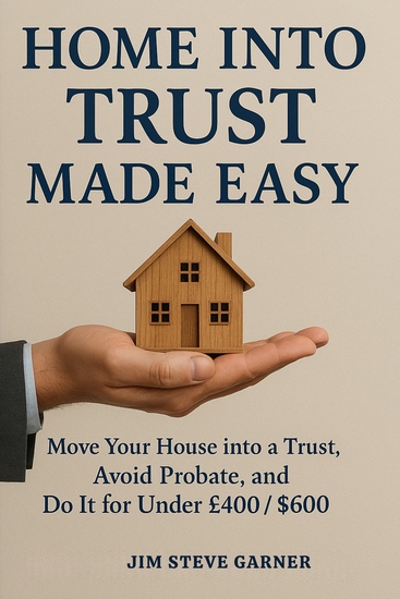Home Into Trust Made Easy - Move Your House into a Trust Avoid Probate and Do It for Under £400 $600 - cover