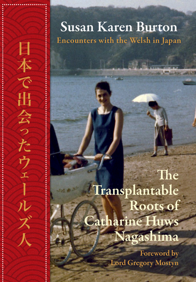 The Transplantable Roots of Catherine Huw Nagashima - Encounters with the Welsh in Japan - cover