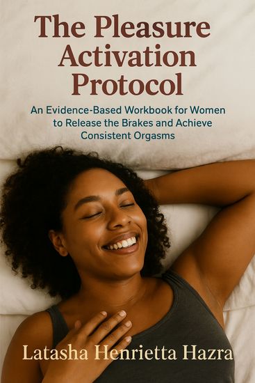 The Pleasure Activation Protocol - An Evidence-Based Workbook for Women to Release the Brakes and Achieve Consistent Orgasms - cover