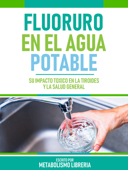 Fluoruro En El Agua Potable - Su Impacto Tóxico En La Tiroides Y La Salud General - cover