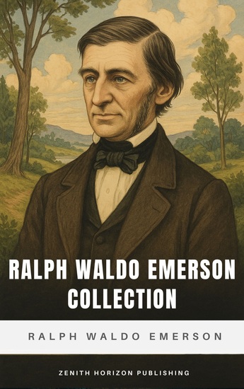 Ralph Waldo Emerson Collection - Complete Essays and Lectures on Self-Reliance Nature and Transcendental Wisdom - cover