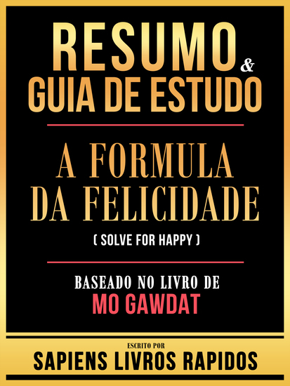 Resumo & Guia De Estudo - A Formula Da Felicidade (Solve For Happy) - Baseado No Livro De Mo Gawdat - cover
