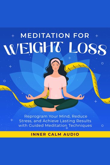 Meditation For Weight Loss - Reprogram Your Mind Reduce Stress and Achieve Lasting Results with Guided Meditation Techniques - cover