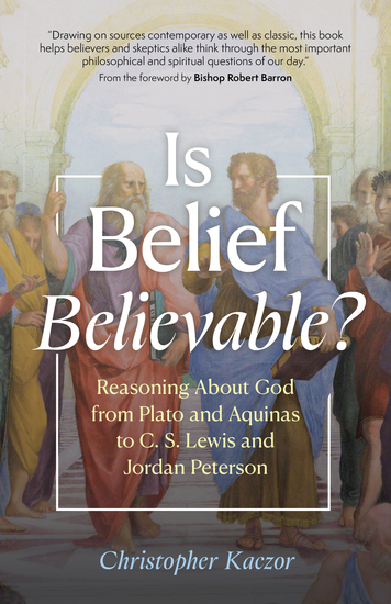 Is Belief Believable? - Reasoning About God from Plato and Aquinas to C S Lewis and Jordan Peterson - cover