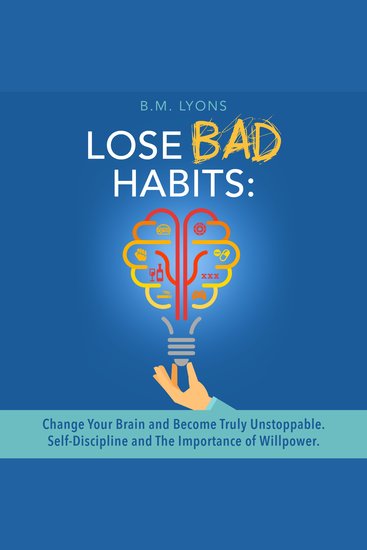 Lose Bad Habits - Change Your Brain And Become Truly Unstoppable Self-Discipline And The Importance Of Willpower - cover