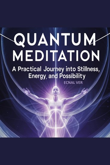 Quantum Meditation : A Practical Journey Into Stillness Energy and Possibilities - A Book Heavy on Practice Light on Theory and Rich with Transformation - cover