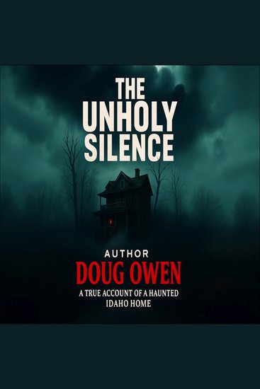 The Unholy Silence - A true Account of a Haunted Idaho Home - cover