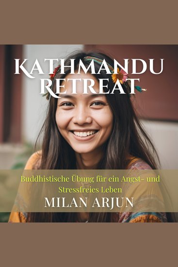 Kathmandu Retreat: Buddhistische Übung für ein Angst- und Stressfreies Leben - Befreiung von negativen Gefühlen Sorgen und Angststörungen - cover