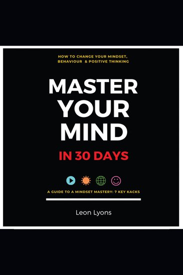 Change Mindset Behavior and Positive Thinking Master Your Mind in 30 Days For Kids Children Teenagers Adults and Professionals in 7 Key Hacks - cover