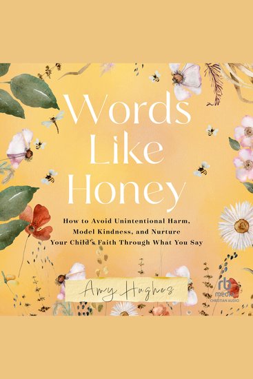 Words Like Honey - How to Avoid Unintentional Harm Model Kindness and Nurture Your Child's Faith Through What You Say - cover