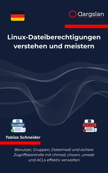 Linux-Dateiberechtigungen verstehen und meistern - Das umfassende Praxisbuch für Benutzer- Gruppen- und Zugriffsrechte - cover
