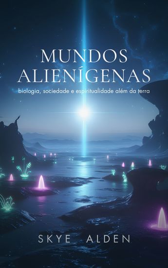 Mundos Alienígenas - Biologia Sociedade e Espiritualidade Além da Terra - cover