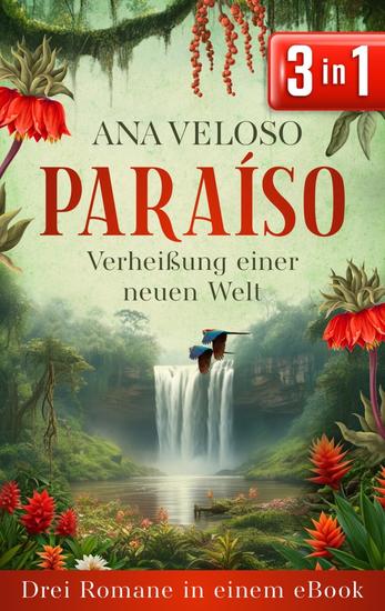 PARAÍSO— Verheißung einer neuen Welt (Nur bei uns!) - Drei Romane in einem eBook: »Der Duft der Kaffeeblüte« »Die Frau vom Rio Paraiso« & »Der Himmel über dem Alentejo« - cover