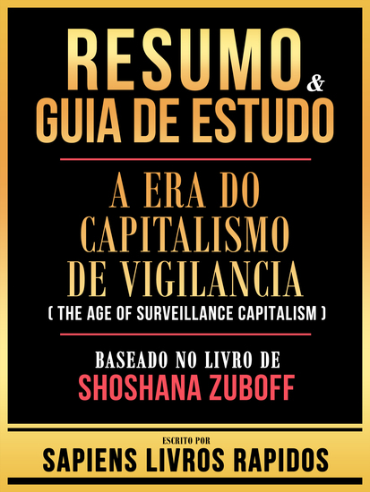 Resumo & Guia De Estudo - A Era Do Capitalismo De Vigilancia (The Age Of Surveillance Capitalism) - Baseado No Livro De Shoshana Zuboff - cover