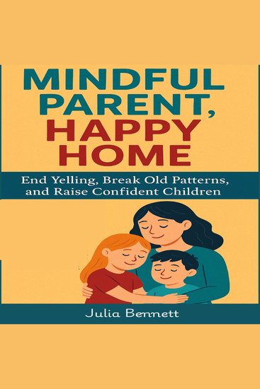Mindful Parent Happy Home - End Yelling Break Old Patterns and Raise Confident Children - cover