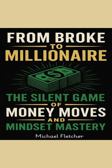 From Broke to Millionaire - The Silent Game of Money Moves and Mindset Mastery - cover