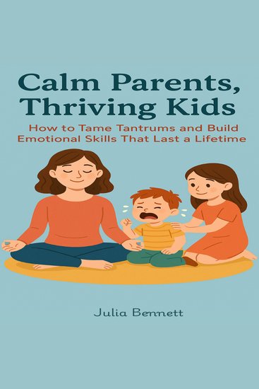 Calm Parents Thriving Kids - How to Tame Tantrums and Build Emotional Skills That Last a Lifetime - cover