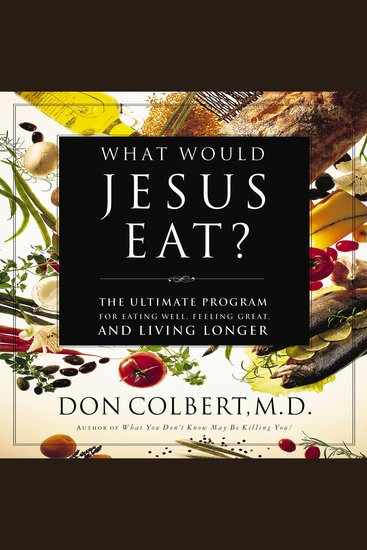 What Would Jesus Eat? - The Ultimate Program for Eating Well Feeling Great and Living Longer - cover