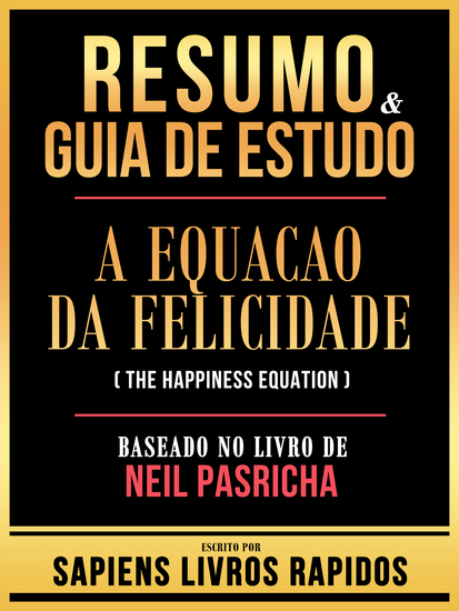 Resumo & Guia De Estudo - A Equacao Da Felicidade (The Happiness Equation) - Baseado No Livro De Neil Pasricha - cover