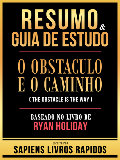 Resumo & Guia De Estudo - O Obstaculo E O Caminho (The Obstacle Is The Way) - Baseado No Livro De Ryan Holiday - cover