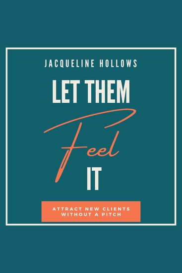 Let Them Feel It - Attract New Clients Without A Pitch - cover