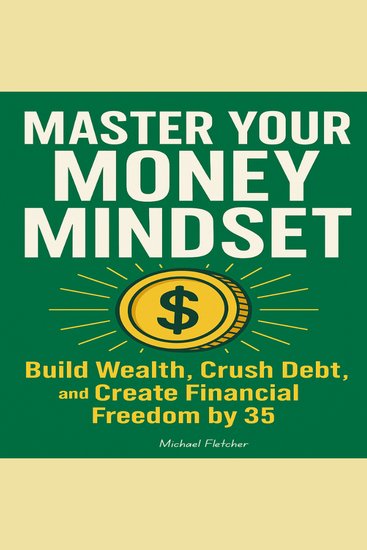 Master Your Money Mindset - Build Wealth Crush Debt and Create Financial Freedom by 35 - cover