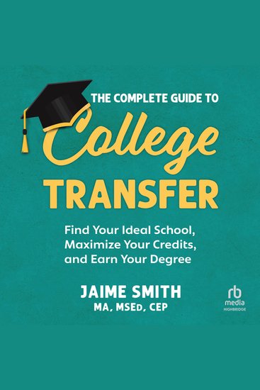 The Complete Guide to College Transfer - Find Your Ideal School Maximize Your Credits and Earn Your Degree - cover