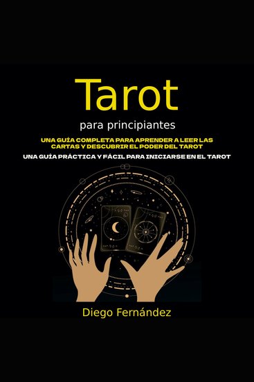 Tarot para principiantes: Una guía completa para aprender a leer las cartas y descubrir el poder del tarot (Una guía práctica y fácil para iniciarse en el tarot) - cover