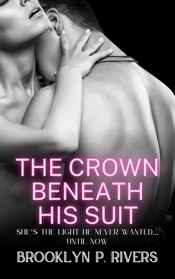The Crown Beneath His Suit - She’s the Light He Never Wanted… Until Now - cover
