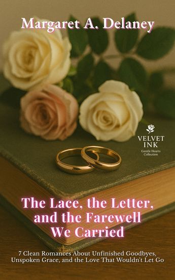 The Lace the Letter and the Farewell We Carried - 7 Clean Romances About Unfinished Goodbyes Unspoken Grace and the Love That Wouldn't Let Go - cover