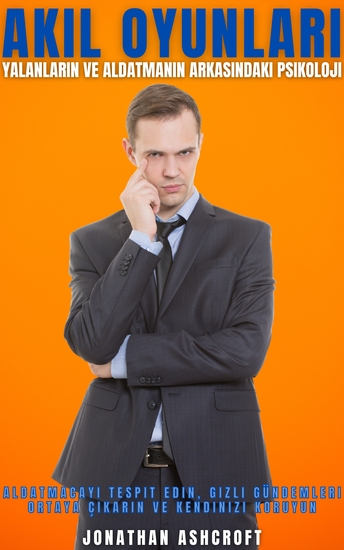 Akil Oyunlari - Yalanlarin Ve Aldatmanin Arkasindaki Psikoloji - cover