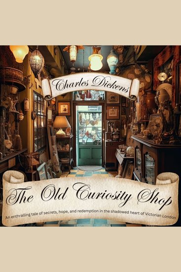 The Old Curiosity Shop - An enthralling tale of secrets hope and redemption in the shadowed heart of Victorian London - cover