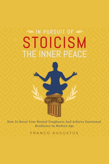 In Pursuit of Stoicism The Inner Peace - How to Boost Your Mental Toughness and Achieve Emotional Resilience in This Modern Age - cover