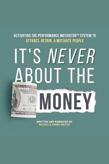 It's Never About the Money - Activating the Performance Motivator System to Attract Retain and Motivate People - cover
