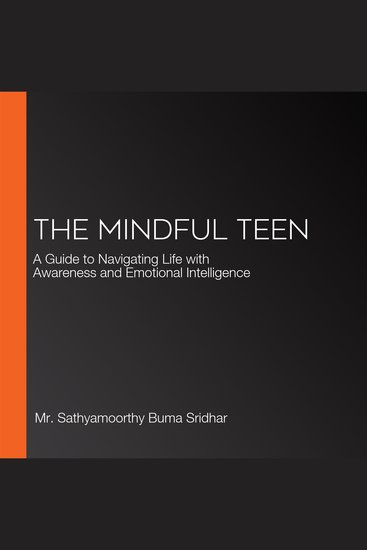 The Mindful Teen - A Guide to Navigating Life with Awareness and Emotional Intelligence - cover